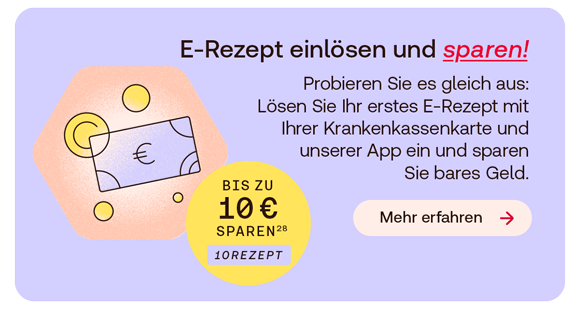 E-Rezept einlösen und sparen! Probieren Sie es gleich aus: Lösen Sie Ihr erstes E-Rezept mit Ihrer Krankenkassenkarte und unserer App ein und sparen Sie bares Geld. Bubble: Bis zu 10€ sparen²⁸ Code: 10Rezept Button: Mehr erfahren