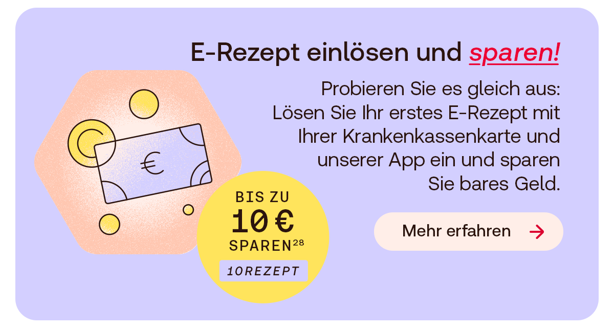 E-Rezept einlösen und sparen! Probieren Sie es gleich aus: Lösen Sie Ihr erstes E-Rezept mit Ihrer Krankenkassenkarte und unserer App ein und sparen Sie bares Geld. Bubble: Bis zu 10€ sparen²⁸ Code: 10Rezept Button: Mehr erfahren