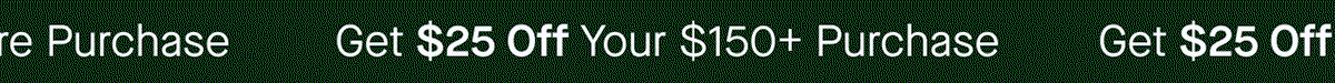 Get $25 Off Your $150+ Purchase