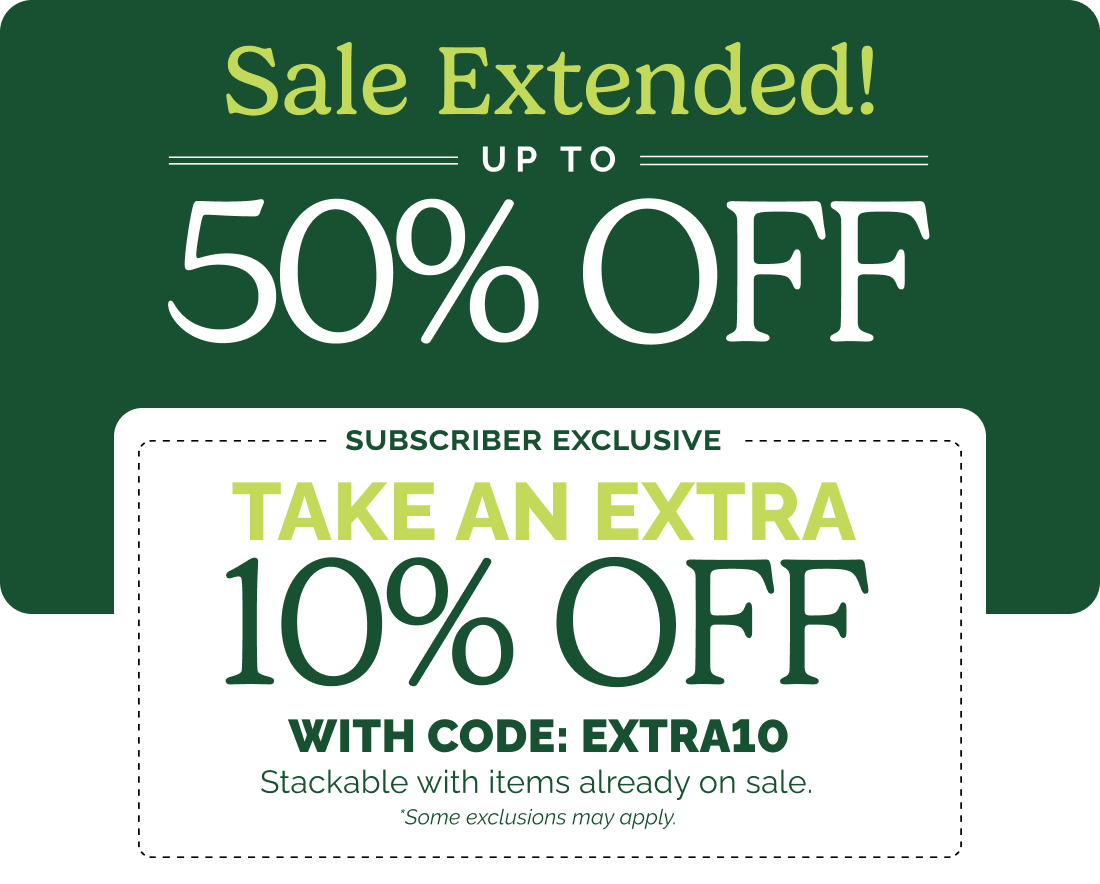 Sale Extended up to 50% off; Subscriber Exclusive; Take an extra 10% off with code EXTRA10. Stackable with items already on sale. *Some exclusions may apply.