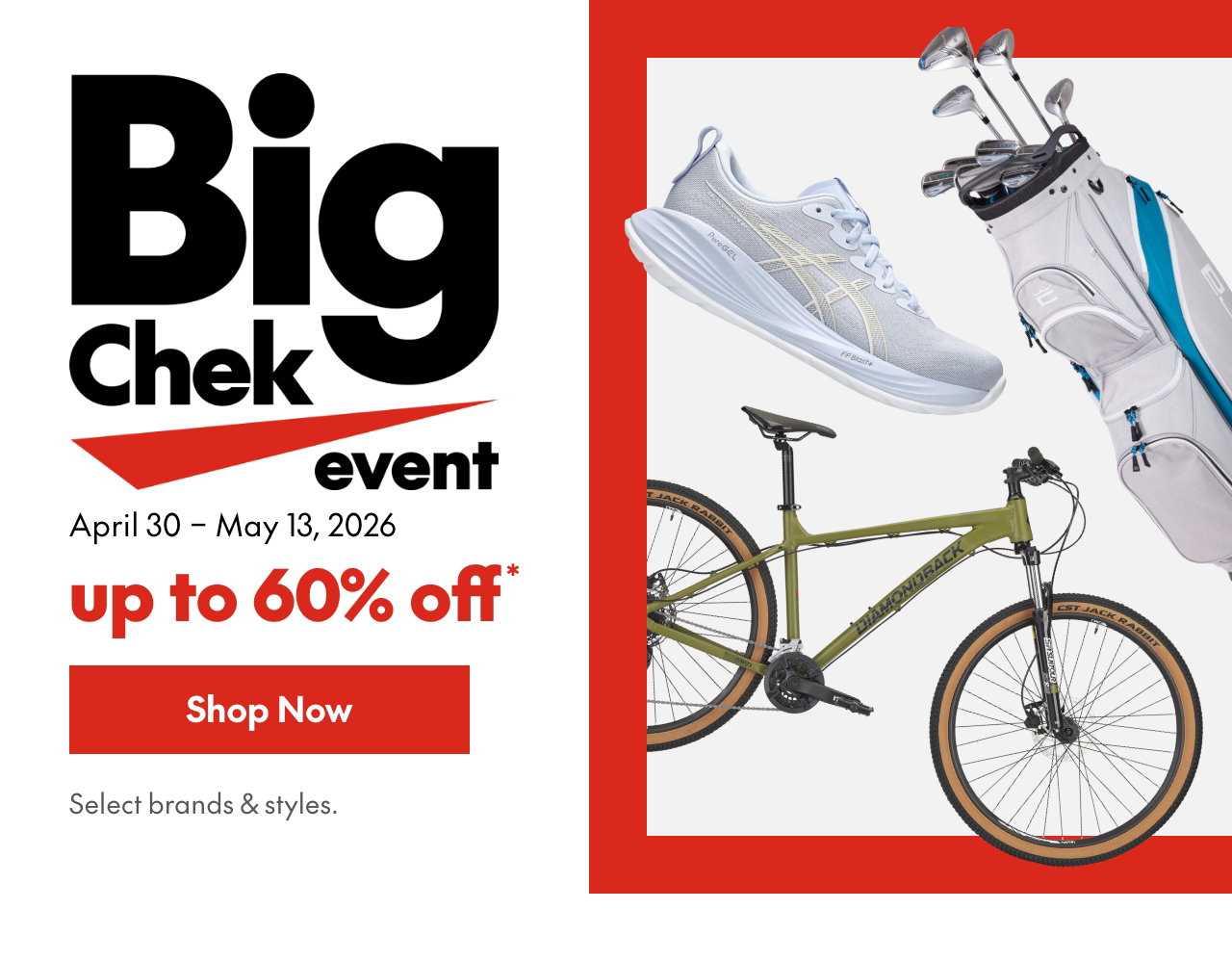 Big Chek Event
April 30 – May 13, 2026
up to 60% off*  
*Our regular price. Select brands and styles. 