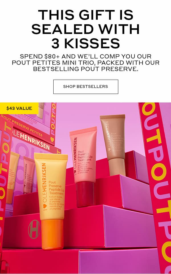 THIS GIFT IS SEALED WITH 3 KISSES | SPEND $80+ AND WE'LL COMP YOU OUR POUT PETITES MINI TRIO, PACKED WITH OUR BESTSELLING POUT PRESERVE. | SHOP BESTSELLERS | $43 VALUE