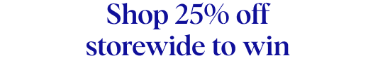 Shop 25% off storewide to win