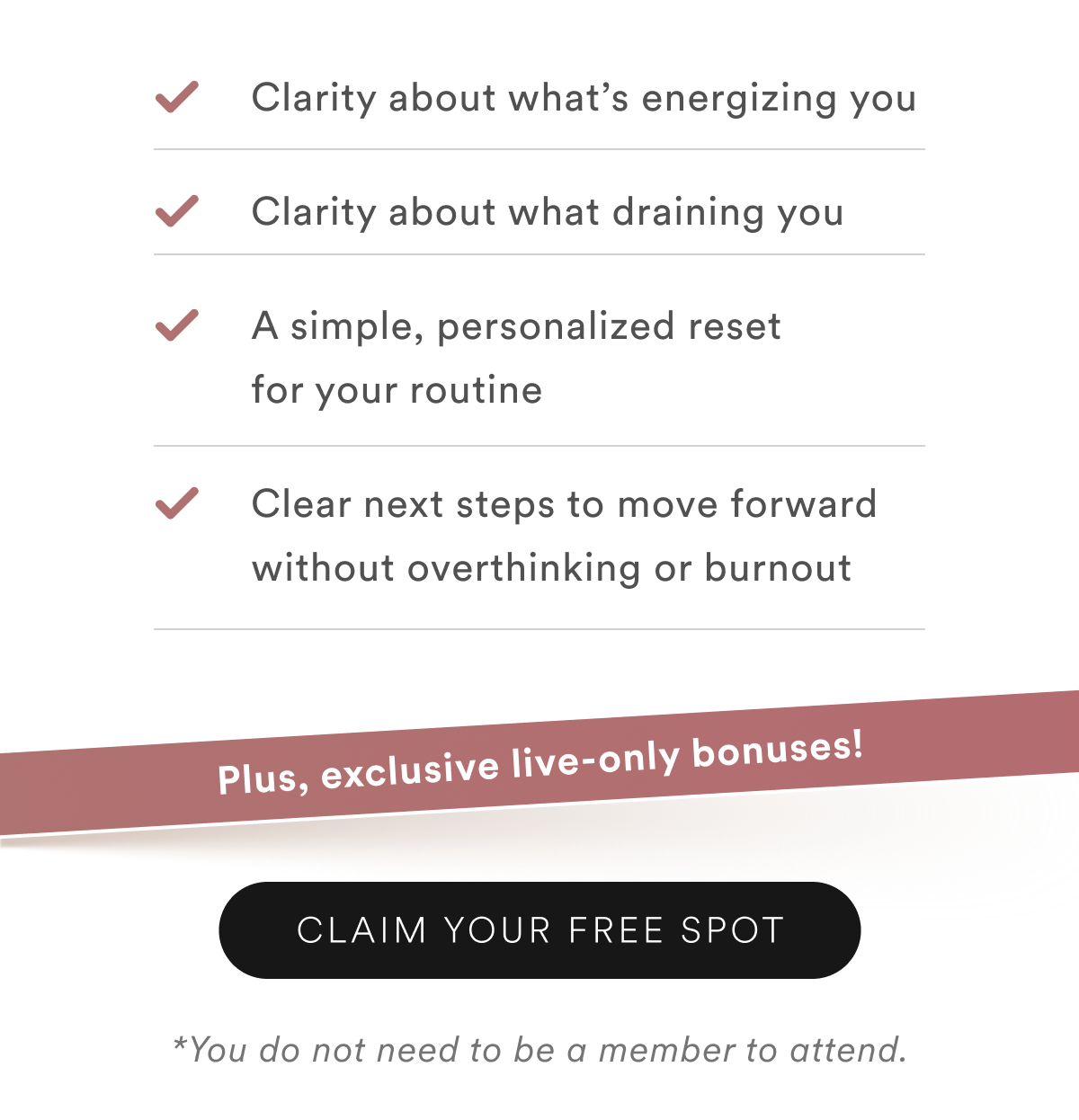 What You’ll Walk Away With: Clarity about what’s energizing you. Clarity about what draining you. A simple, personalized reset for your routine. Clear next steps to move forward without overthinking or burnout. Plus, exclusive live-only bonuses! CLAIM YOUR FREE SPOT