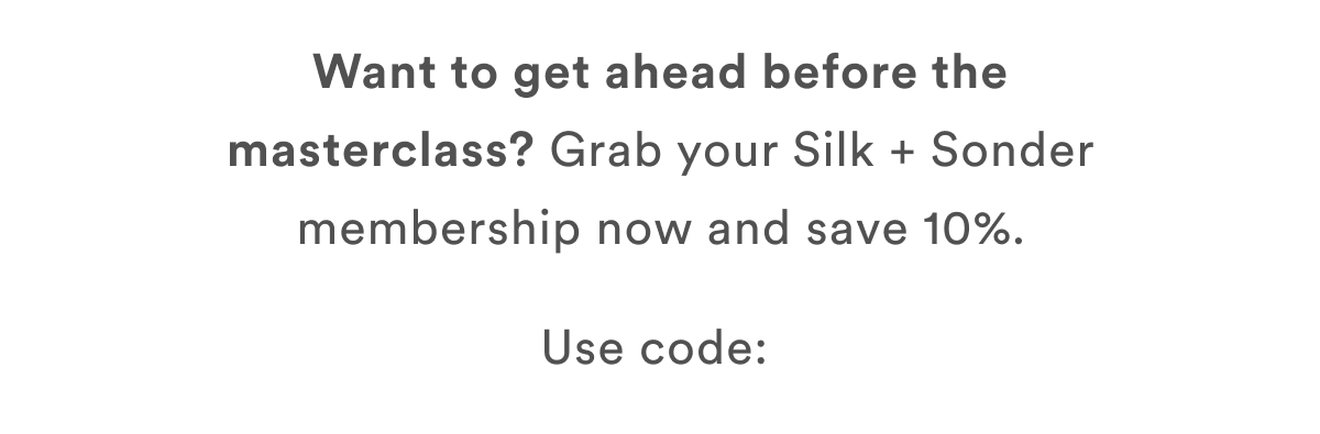 Want to get ahead before the masterclass? Grab your Silk + Sonder membership now and save 10%.