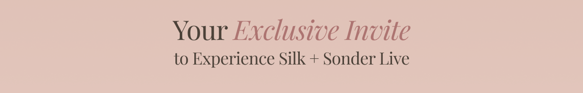 Your exclusive invite to experience Silk + Sonder live.
