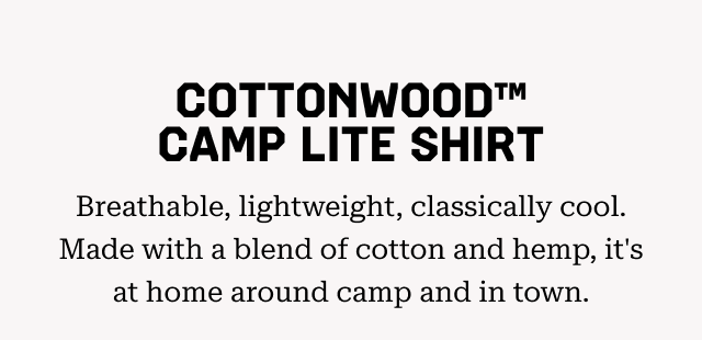Cottonwood™ Camp Lite Shirt: Breathable, lightweight, classically cool. Made with a blend of cotton and hemp, it's at home around camp and in town.