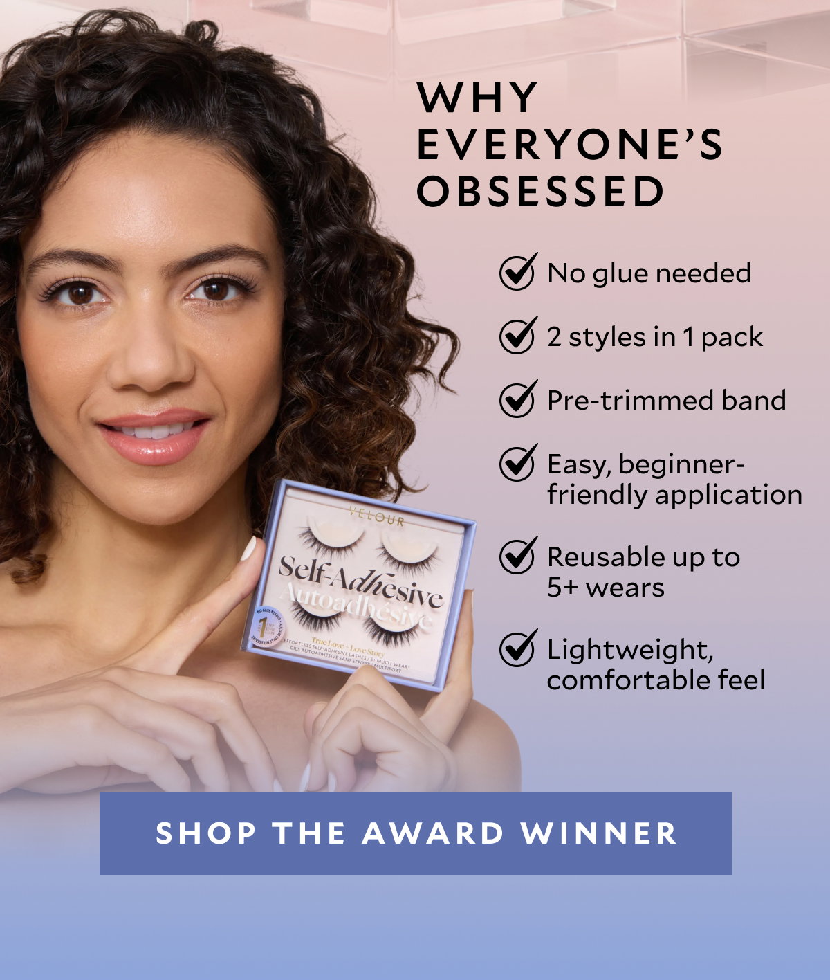 Why Everyone’s Obsessed No glue needed 2 styles in 1 pack Pre-trimmed band Easy, beginner-friendly application Reusable up to 5+ wears Lightweight, comfortable feel