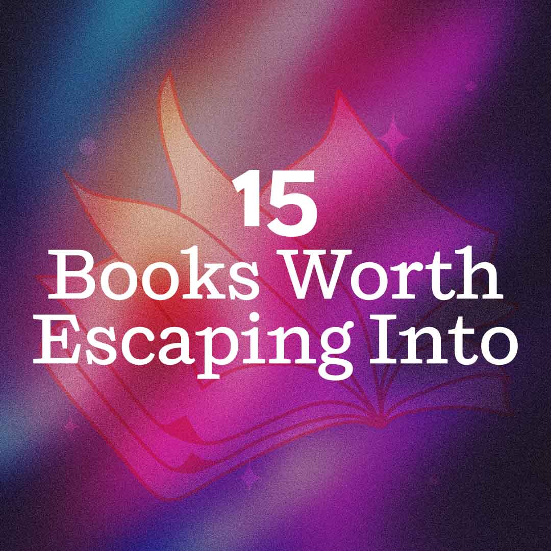15 Books Worth Escaping Into