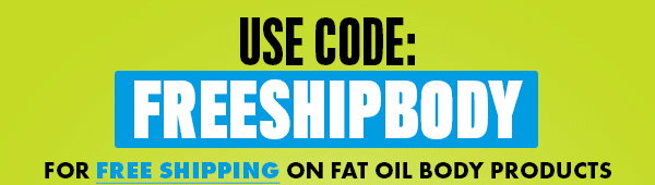 USE CODE: FREESHIPBODY FOR FREE SHIPPING ON FAT OIL BODY PRODUCTS