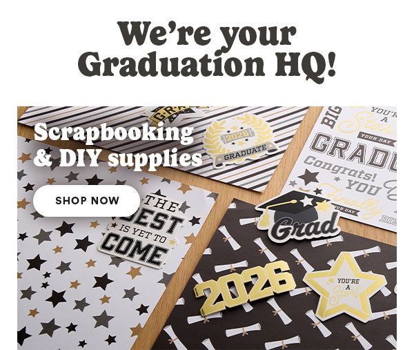We're your graduation HQ! Scrapbooking & DIY supplies