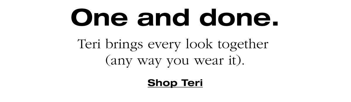 One and done. Teri brings every look together  (any way you wear it). Shop Teri