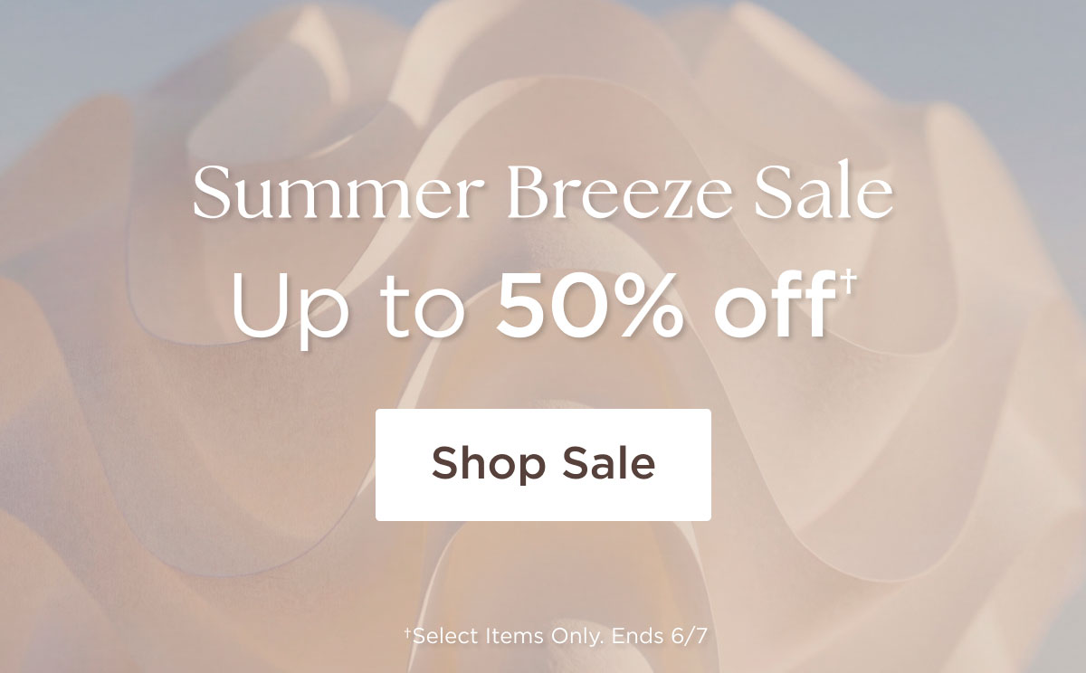 Summer Breeze Sale - Up to 50% off† - Shop Sale - †Select Items Only. Ends 6/7