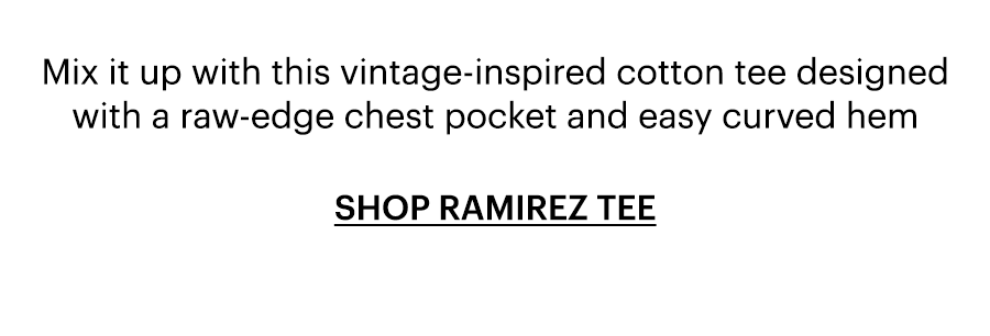 Mix it up with this vintage-inspired cotton tee designed with a raw-edge chest pocket and easy curved hem. Shop Ramirez Tee.
