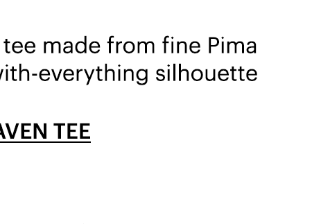 A modern white or black tee made from fine Pima cotton jersey with a go-with-everything silhouette.