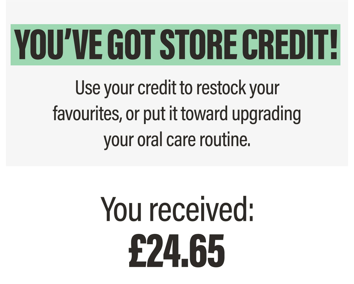 YOU’VE GOT STORE CREDIT!  | You received: £24.65