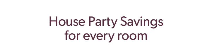 House Party Savings for every room