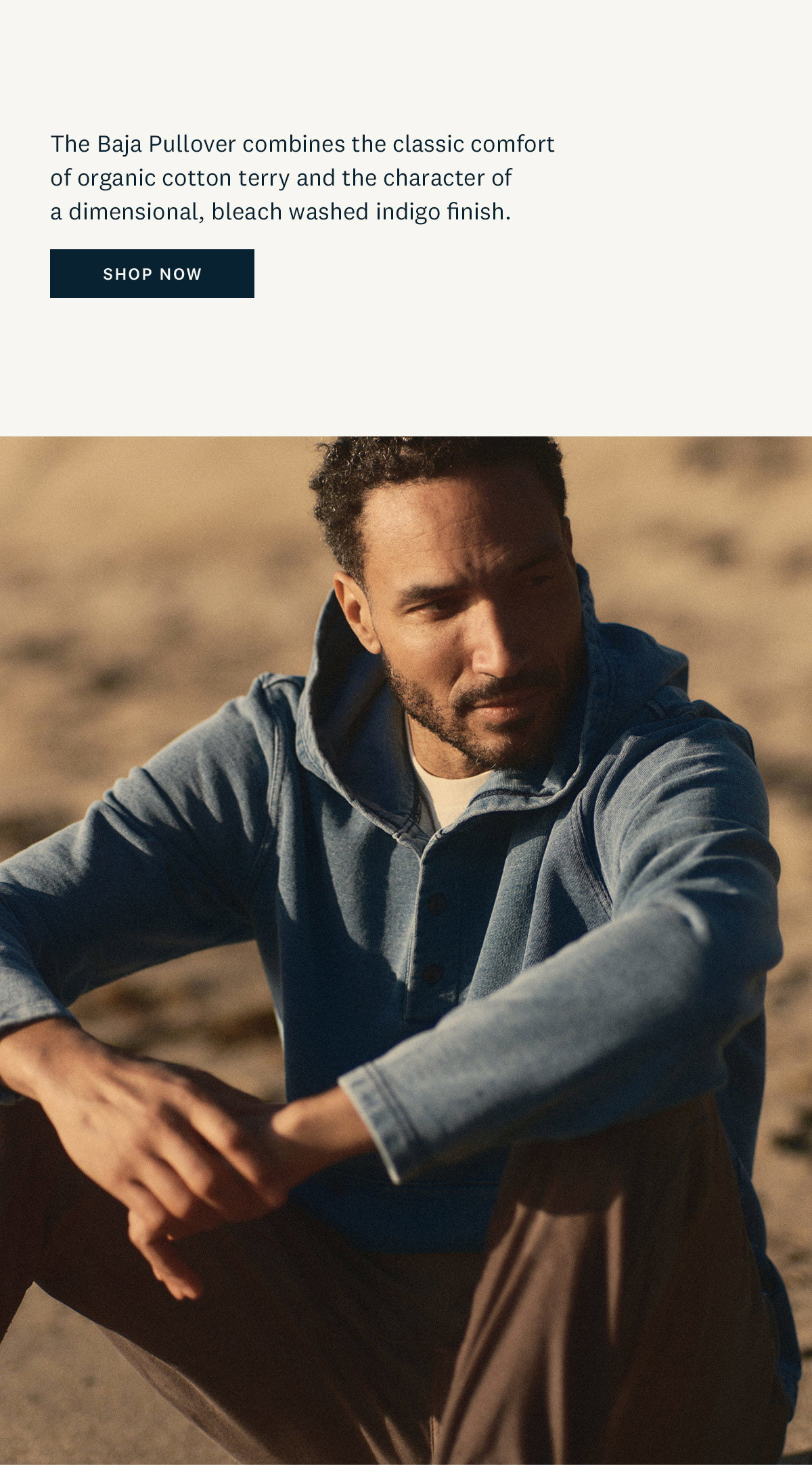 The Baja Pullover combines the classic comfort of organic cotton terry and the character of dimensional, bleach washed indigo finish. Shop Now. 