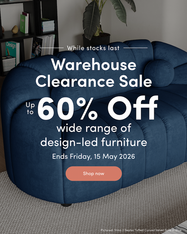 <ribbon> While stocks last Warehouse Clearance Sale Up to 60% off wide range of design-led furniture Ends Friday, 15 May 2026 CTA: Shop now
