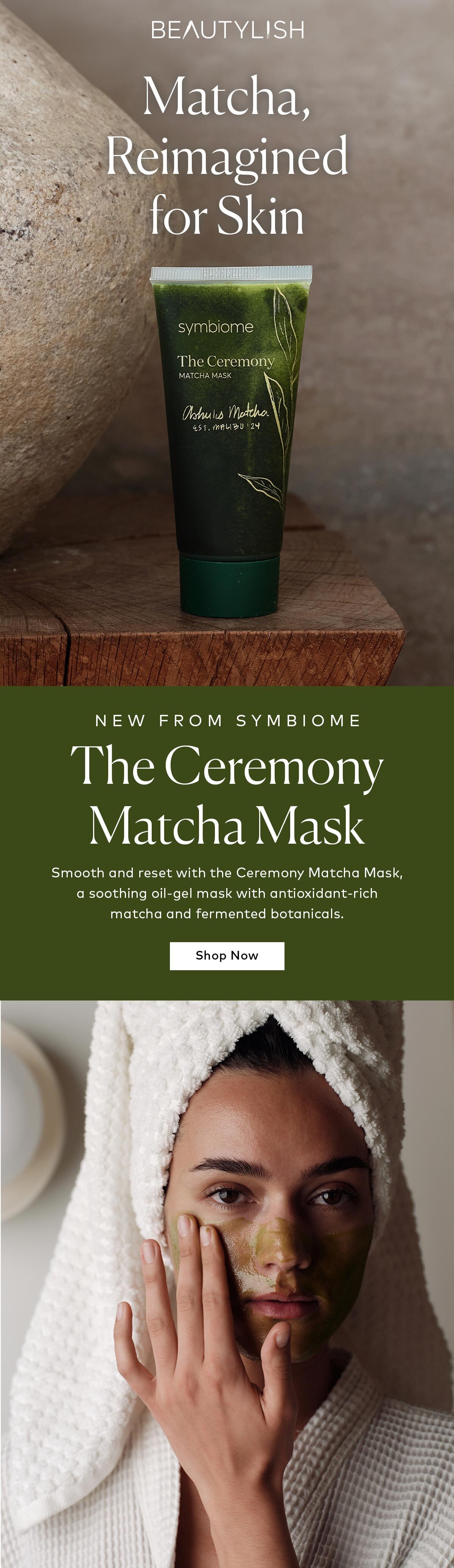 Smooth and reset with the Ceremony Matcha Mask, a soothing oil-gel mask with antioxidant-rich matcha and fermented botanicals. Shop it now on Beautylish.com