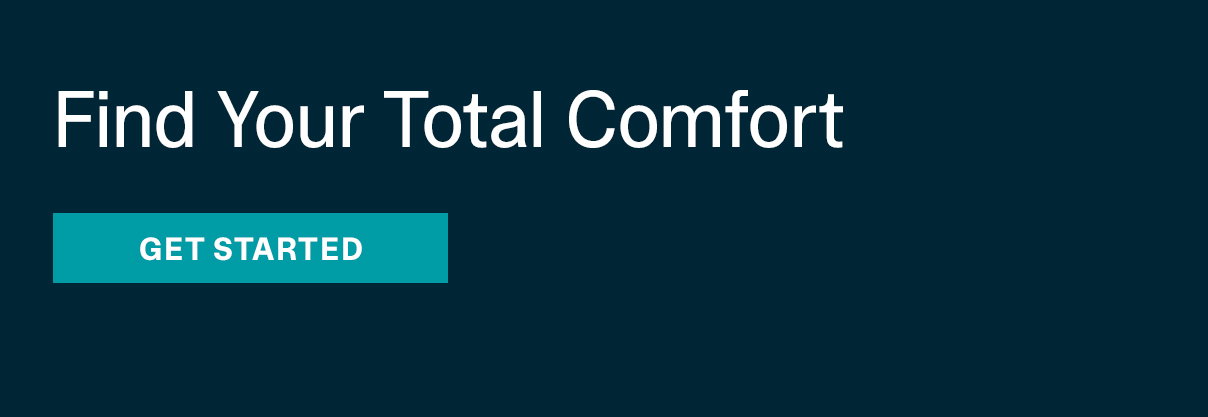 Find Your Total Comfort | GET STARTED >>