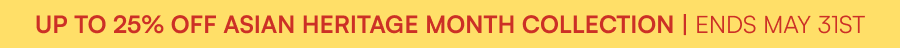 Up to 25% off Asian Heritage Month Collection | Ends May 31st