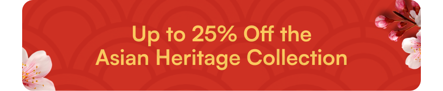 Up to 25% Off the Asian Heritage Collection 