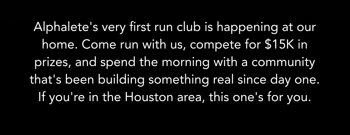 Alphalete's very first run club is happening at our home. Come run with us, compete for $15K in prizes, and spend the morning with a community that's been building something real since day one. If you're in the Houston area, this one's for you. 
