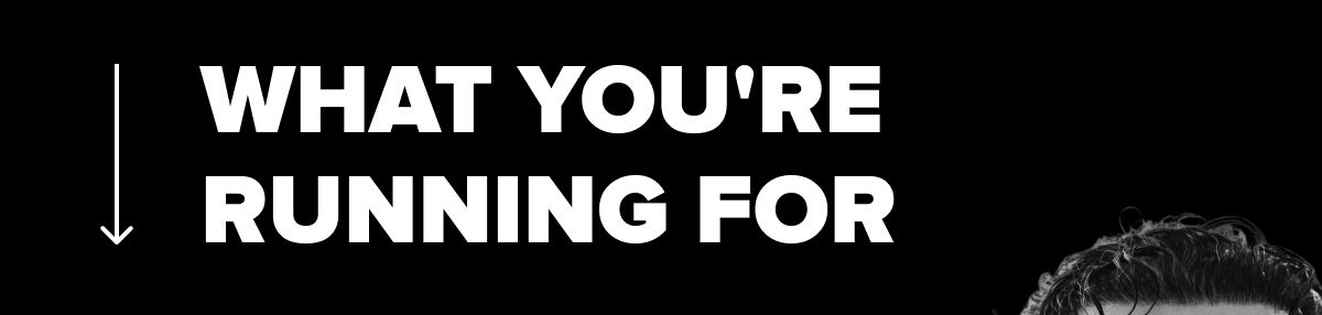 WHAT YOU'RE RUNNING FOR