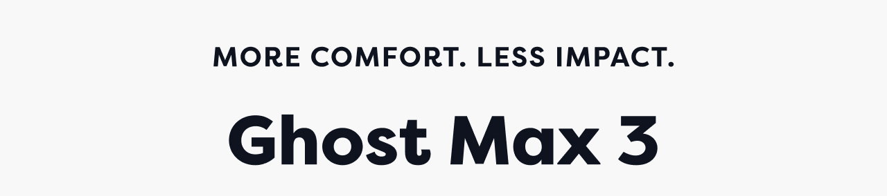 MORE COMFORT. LESS IMPACT. | Ghost Max 3