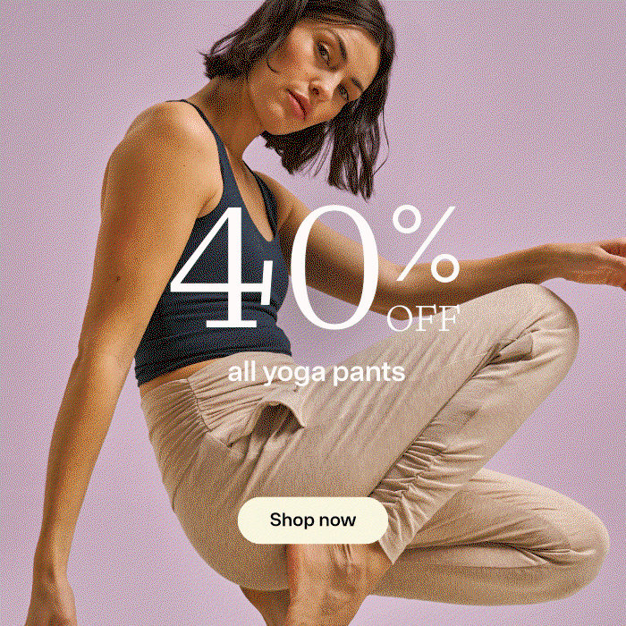 Yoga pats made from plants. 40% off all yoga pants.