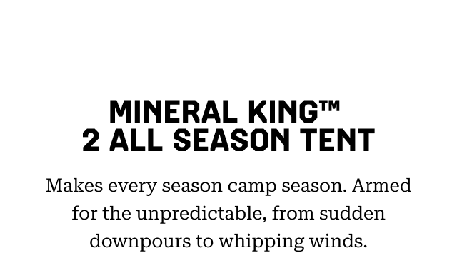 MINERAL KING™ 2 ALL SEASON TENT: Makes every season camp season. Armed for the unpredictable, from sudden downpours to whipping winds.