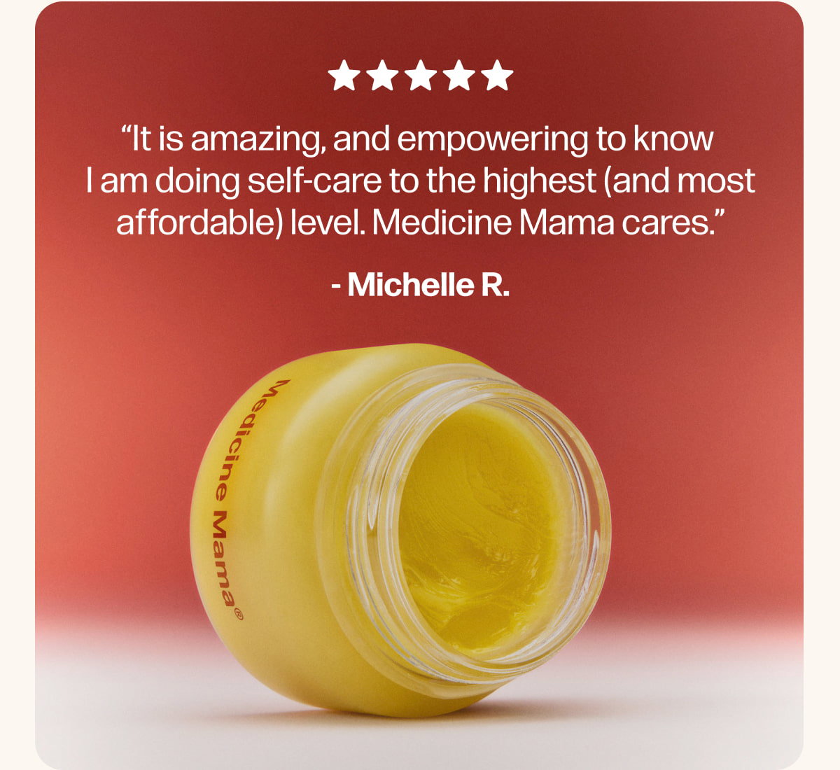 “It is amazing, and empowering to know I am doing self-care to the highest (and most affordable) level. Medicine Mama cares.”