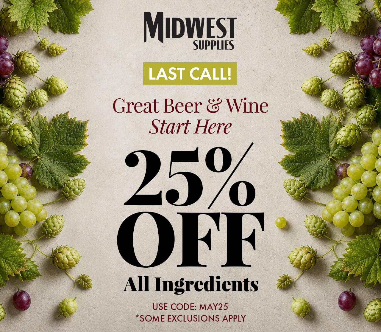 Last Call! Great Beer & Wine Start Here. Fresh, Quality Ingredients. 25% Off All Wine & Beer Ingredients. Use code MAY25 *Some exclusions apply