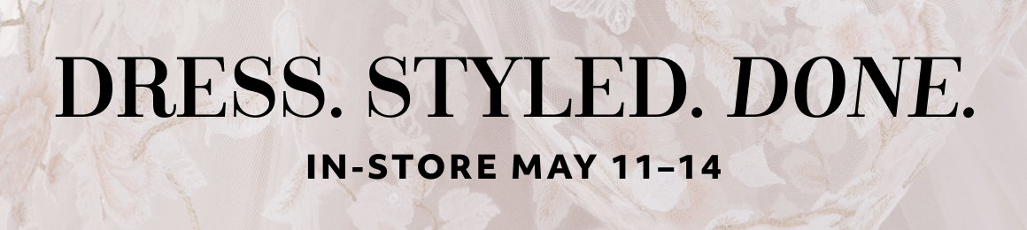 Dress. Styled. Done. In-Store May 11-14