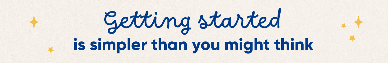 Getting started is simpler than you might think