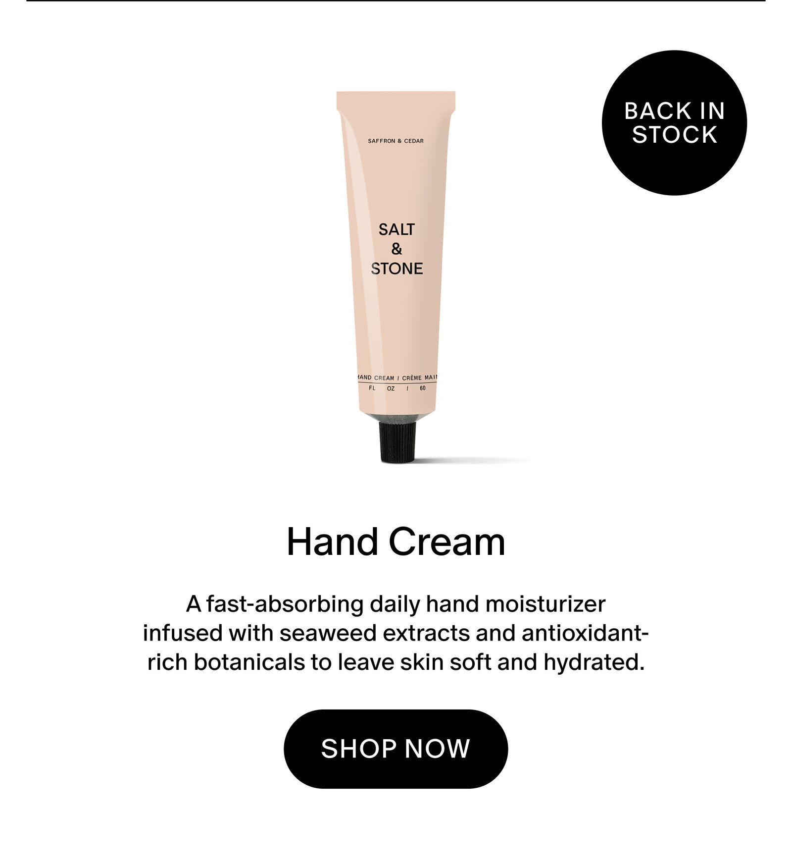 Hand Cream A fast-absorbing daily hand moisturizer infused with seaweed extracts and antioxidant-rich botanicals to leave skin soft and hydrated.