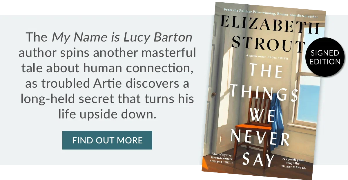The Things We Never Say by Elizabeth Strout | SIGNED EDITION | FIND OUT MORE