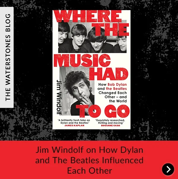 THE WATERSTONES BLOG | Jim Windolf on How Dylan and The Beatles Influenced Each Other >