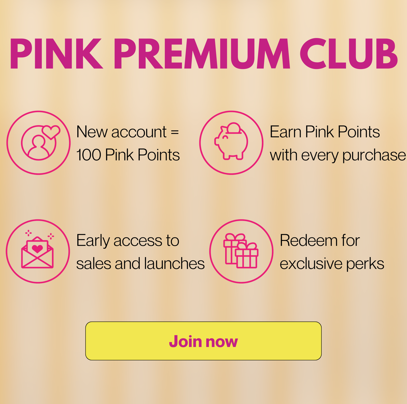 PINK PREMIUM CLUB. New account = 100 Pink Points. Earn Pink Points with every purchase. Early access to sales and launches. Redeem for exclusive perks. Join now.