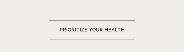 PRIORITIZE YOUR HEALTH