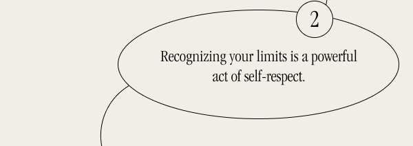 Recognizing your limits is a powerful act of self respect.