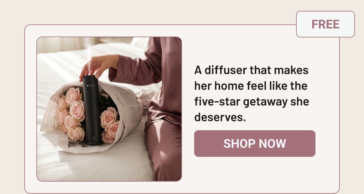 A diffuser that makes her home feel like the five-star getaway she deserves.