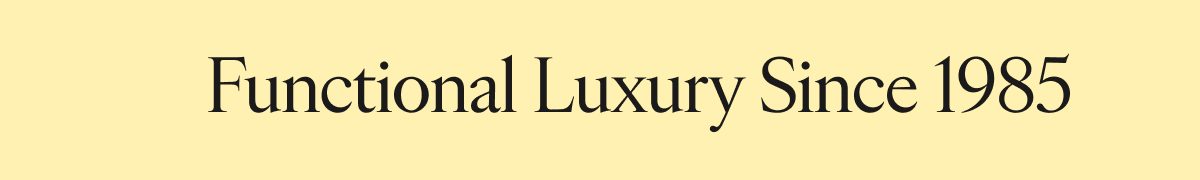 Functional luxury since 1985