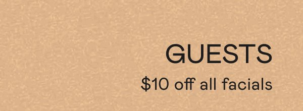 Guests: $10 off all facials