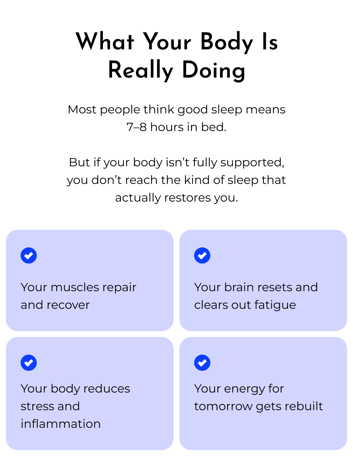 What Your Body Is Really Doing Most people think good sleep means 7-8 hours in bed. But if your body isn't fully supported, you don't reach the kind of sleep that actually restores you.