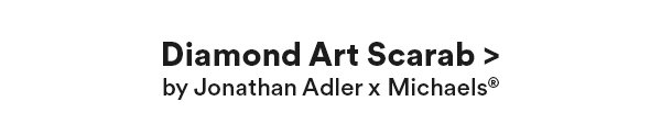 Limited-Edition Crafting Collection Make your own masterpiece. Unleash your inner crafter, explore new possibilities and art it up! Completed craft shown Diamond Art Scarab by Jonathan Adler x Michaels