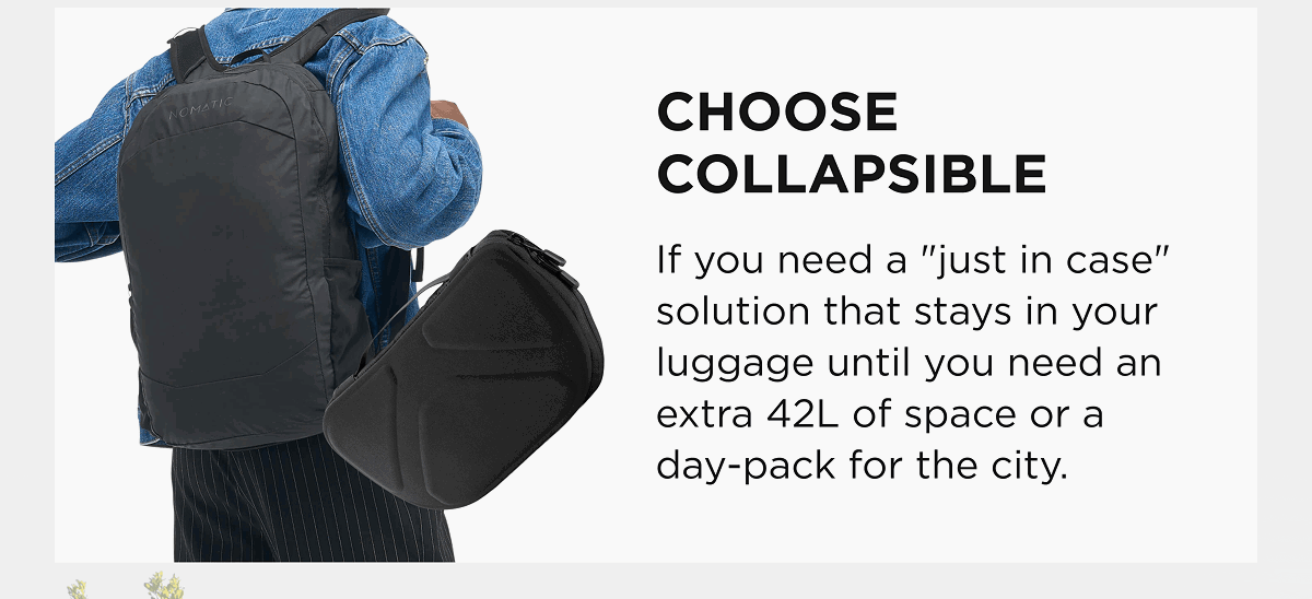 Choose Collapsible  If you need a "just in case" solution that stays in your luggage until you need an extra 42L of space or a day-pack for the city.