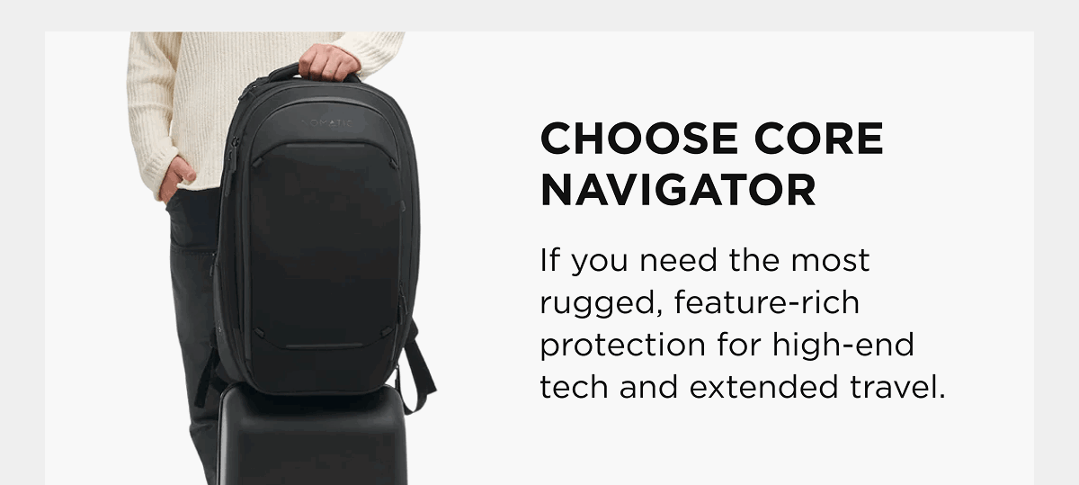 Choose Core Navigator  If you need the most rugged, feature-rich protection for high-end tech and extended travel.