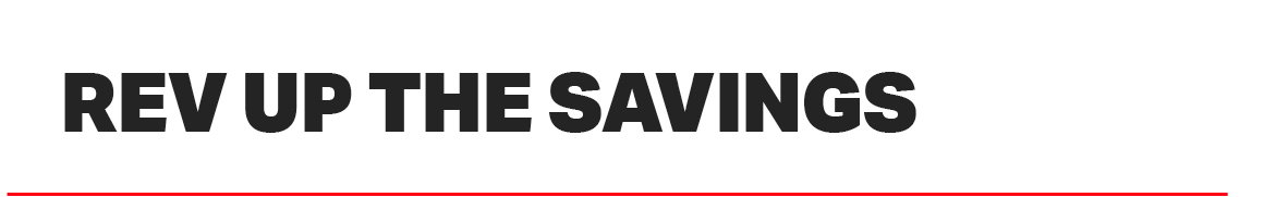 REV UP THE SAVINGS